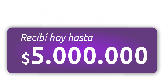 CAMBIA TUS CHEQUES POR EFECTIVO Recibí hoy hasta $5.000.000